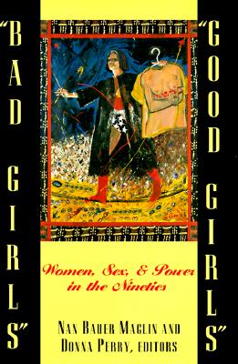 Bad Girls/Good Girls: Women, Sex, and Power in the Nineties - Bauer-Maglin, Nan (Editor)