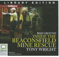 Bad Ground: Inside the Beaconsfield Mine Rescue - Wright, Tony, and Bower, Humphrey (Read by)