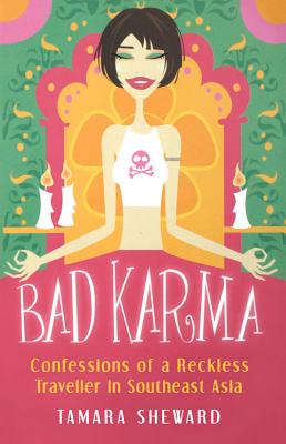 Bad Karma: Confessions of a Reckless Traveller in Southeast Asia - Sheward, Tamara