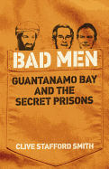 Bad Men: Guantanamo Bay And The Secret Prisons