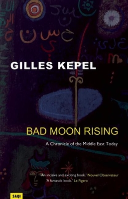 Bad Moon Rising: A Chronicle of the Middle East Today - Kepel, Gilles, Professor