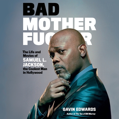 Bad Motherfucker: The Life and Movies of Samuel L. Jackson, the Coolest Man in Hollywood - Edwards, Gavin, and LaMarr, Phil (Read by)