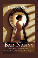 Bad Nanny: The Life of Samantha Cookes - Deception, Fraud, and the Making of a Master Manipulator