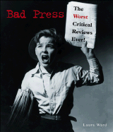 Bad Press: The Worst Critical Reviews Ever! - Ward, Laura