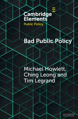 Bad Public Policy: Malignity, Volatility and the Inherent Vices of Policymaking - Howlett, Michael, and Leong, Ching, and Legrand, Tim