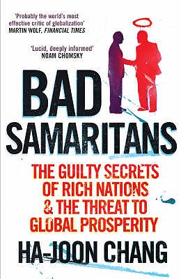 Bad Samaritans: The Guilty Secrets of Rich Nations and the Threat to Global Prosperity - Chang, Ha-Joon