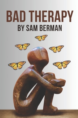 Bad Therapy: "Whispers of Betrayal: The Unseen Dangers of Bad Therapy" - Berman, Sam