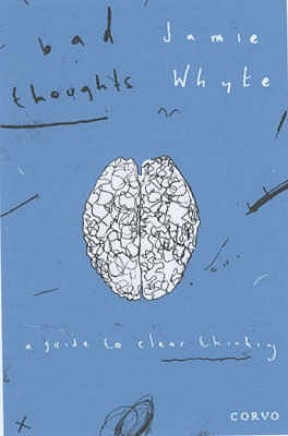 Bad Thoughts: A Guide to Clear Thinking - Whyte, Jamie