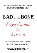 Bad to the Bone Enraptured by Love: The True Story of Rev. George Freeman