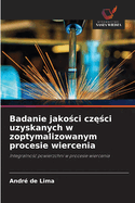 Badanie jako ci cz  ci uzyskanych w zoptymalizowanym procesie wiercenia