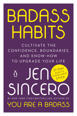 Badass Habits: Cultivate the Confidence, Boundaries, and Know-How to Upgrade Your Life - Sincero, Jen