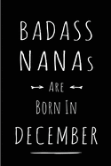 Badass Nanas are Born in December: This lined journal or notebook makes a Perfect Funny gift for Birthdays for your best friend or close associate. ( An Alternative to Birthday Present Card or guest book )