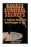 Badass Survival Secrets: 11 Survival Books for Real Prepper in You