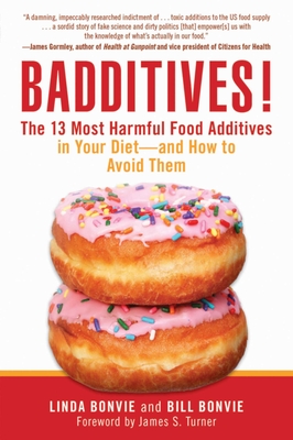 Badditives!: The 13 Most Harmful Food Additives in Your Diet?and How to Avoid Them - Bonvie, Linda, and Bonvie, Bill, and Turner, James S. (Foreword by)