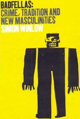 Badfellas: Crime, Tradition and New Masculinities - Winlow, Simon