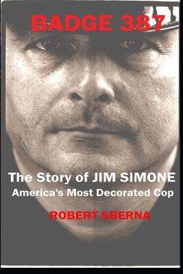 Badge 387: The Story of Jim Simone, America's Most Decorated Cop - Sberna, Robert