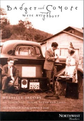 Badger and Coyote Were Neighbors: Melville Jacobs on Northwest Indian Myths and Tales - Seaburg, William R