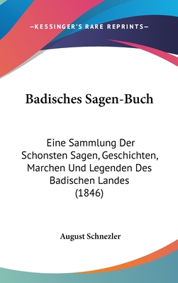 Badisches Sagen-Buch: Eine Sammlung Der Schonsten Sagen, Geschichten ...