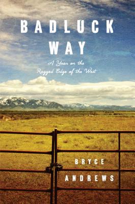 Badluck Way: A Year on the Ragged Edge of the West - Andrews, Bryce