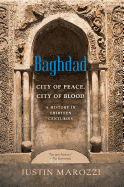 Baghdad: City of Peace, City of Blood--A History in Thirteen Centuries