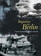 Bagration to Berlin: The Final Air Battles in the East: 1944-1945