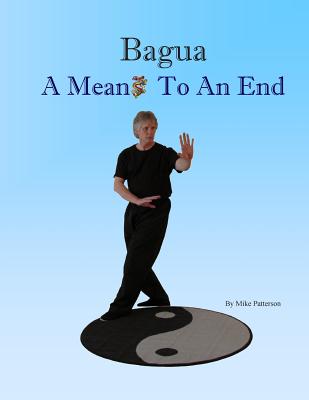 Bagua - A Means To An End - Patterson, Mike