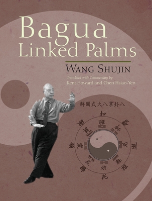 Bagua Linked Palms - Wang, Shujin, and Howard, Kent (Translated by), and Chen, Hsiao-Yen (Translated by)