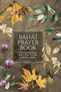Bah' Prayer Book (Illustrated): Prayers revealed by Bah'u'llh, the Bb, and 'Abdu'l-Bah