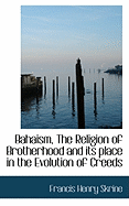 Bahaism, the Religion of Brotherhood and Its Place in the Evolution of Creeds