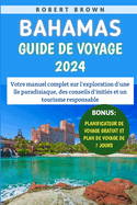 Bahamas Guide De Voyage 2024: Votre manuel complet sur l'exploration d'une le paradisiaque, des conseils d'initis et un tourisme responsable