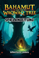 Bahamut and the Waqwaq Tree Spielanleitung: Strategien, Geheimnisse und Komplettlsungen f?r jeden Abenteurer
