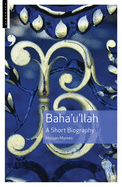 Baha'u'llah: A Short Biography