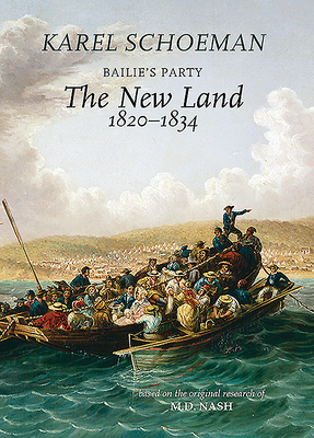 Bailies Party: The New Land, 1820&#8210;1834 - Schoeman, Karel, Dr., and Nash, M D