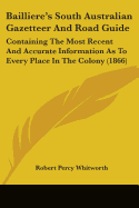 Bailliere's South Australian Gazetteer And Road Guide: Containing The Most Recent And Accurate Information As To Every Place In The Colony (1866)