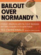 Bailout Over Normandy: A Flyboy's Adventures with the French Resistance and Other Escapades in Occupied France
