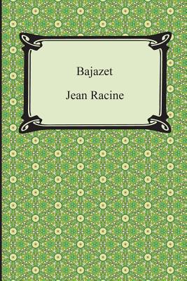 Bajazet - Racine, Jean, and Boswell, Robert Bruce (Translated by)