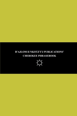 B'ajlom ii Nkotz'i'j Publications' Cherokee Phrasebook: Ideal for Traveling around the Cherokee Nation in Northeastern Oklahoma - Chigela, Sandra, and G R, Mateo