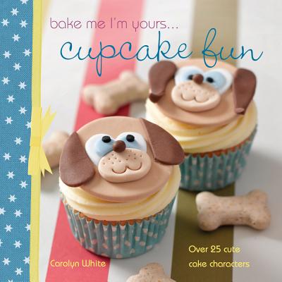 Bake Me I'm Yours . . . Cupcake Fun: 25 Cute Characters for Family Baking - White, Carolyn