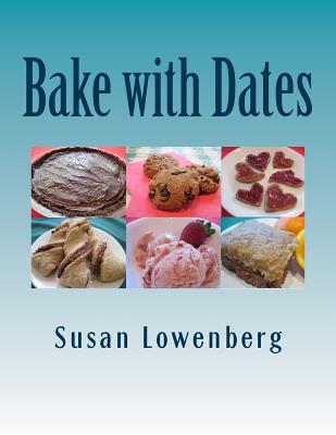 Bake with Dates: Natural, Healthy, Vegan Recipes Made without Sugar - Lowenberg, Susan