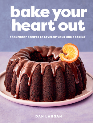 Bake Your Heart Out: Foolproof Recipes to Level Up Your Home Baking - Langan, Dan