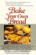 Bake Your Own Bread: Completely Revised and Expanded - Dworkin, Floss, and Dworkin, Stan