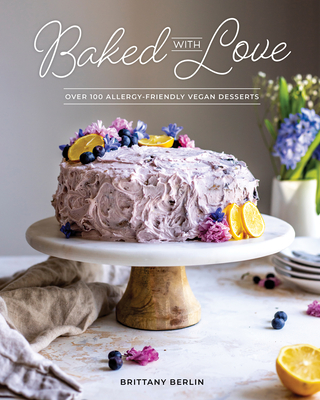 Baked with Love: Over 100 Allergy-Friendly Vegan Desserts - Berlin, Brittany