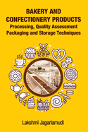 Bakery and Confectionery Products: Processing, Quality Assessment Packaging and Storage Techniques: Processing, Quality Assessment Packaging and Storage Techniques