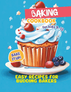 Baking Cookbook For Kids 9-12: Bake it Up! Easy Recipes for Budding Bakers