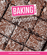 Baking for Beginners: Easy, Foolproof Recipes for Tasty Homemade Treats
