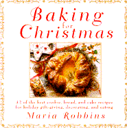 Baking for Christmas: 50 of the Best Cookie, Bread, and Cake Recipes for Holiday Gift Giving, ...
