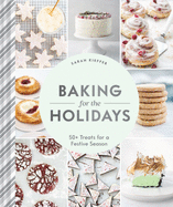 Baking for the Holidays: 50+ Treats for a Festive Season
