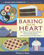 Baking from the Heart: Our Nation's Best Bakers Share Cherished Recipes for the Great American Bake Sale - Rosen, Michael J