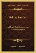 Baking Powder: A Healthful, Convenient, Leavening Agent