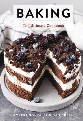 Baking: The Ultimate Cookbook - Gonzalez, Robert, and Crean, Dan